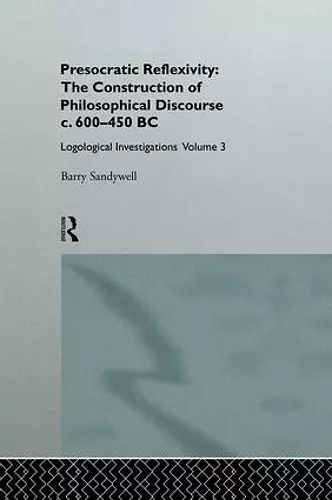 Presocratic Reflexivity: The Construction of Philosophical Discourse c. 600-450 B.C. cover