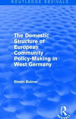 The Domestic Structure of European Community Policy-Making in West Germany (Routledge Revivals) cover