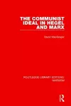 The Communist Ideal in Hegel and Marx (RLE Marxism) cover