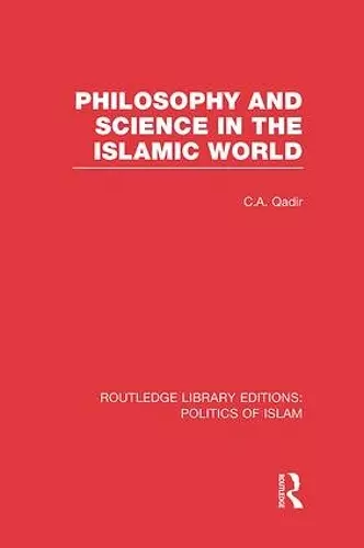 Philosophy and Science in the Islamic World (RLE Politics of Islam) cover