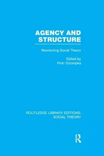 Agency and Structure (RLE Social Theory) cover