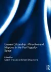 Uneven Citizenship: Minorities and Migrants in the Post-Yugoslav Space cover