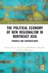 The Political Economy of New Regionalism in Northeast Asia cover