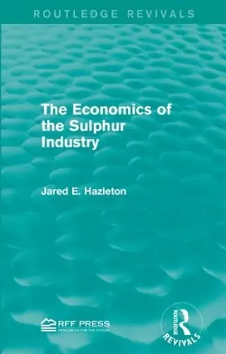 The Economics of the Sulphur Industry cover