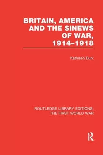 Britain, America and the Sinews of War 1914-1918 (RLE The First World War) cover