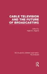 Cable Television and the Future of Broadcasting cover