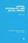 Choice, Rationality and Social Theory (RLE Social Theory) cover