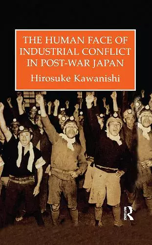 The Human Face Of Industrial Conflict In Post-War Japan cover