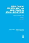 Ideological Representation and Power in Social Relations (RLE Social Theory) cover