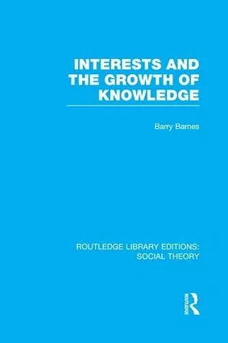 Interests and the Growth of Knowledge (RLE Social Theory) cover