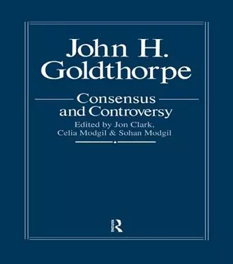 John Goldthorpe: Consensus And Controversy cover