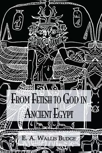From Fetish To God Ancient Egypt cover