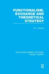 Functionalism, Exchange and Theoretical Strategy (RLE Social Theory) cover