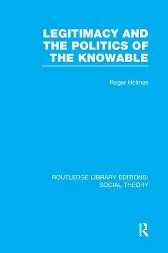 Legitimacy and the Politics of the Knowable (RLE Social Theory) cover