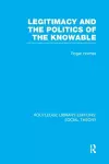 Legitimacy and the Politics of the Knowable (RLE Social Theory) cover