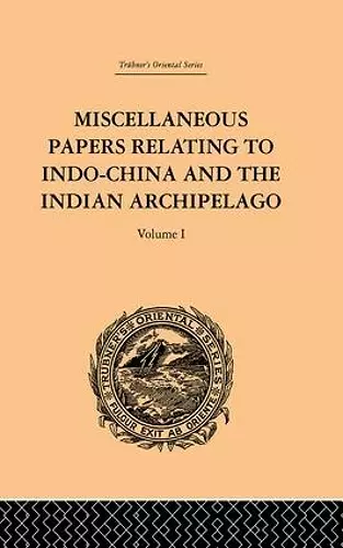 Miscellaneous Papers Relating to Indo-China and the Indian Archipelago: Volume I cover