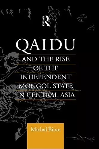 Qaidu and the Rise of the Independent Mongol State In Central Asia cover