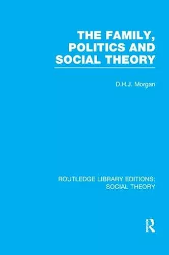 The Family, Politics, and Social Theory (RLE Social Theory) cover