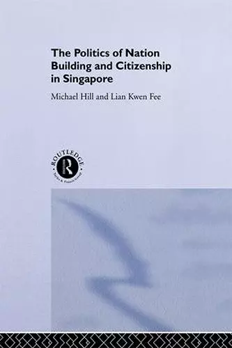 The Politics of Nation Building and Citizenship in Singapore cover