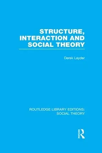 Structure, Interaction and Social Theory (RLE Social Theory) cover