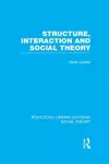 Structure, Interaction and Social Theory (RLE Social Theory) cover