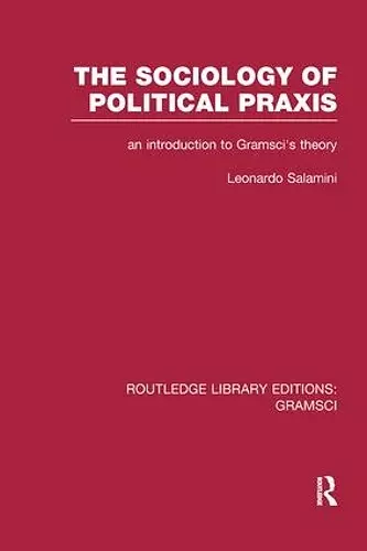 The Sociology of Political Praxis (RLE: Gramsci) cover