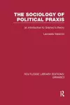 The Sociology of Political Praxis (RLE: Gramsci) cover