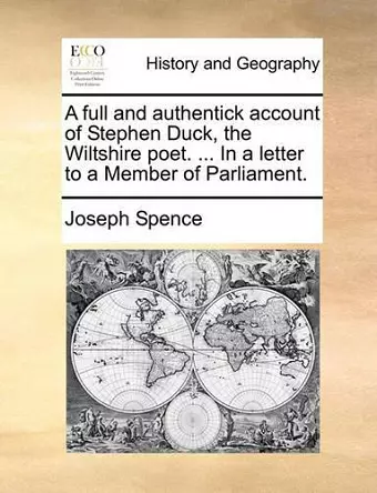 A Full and Authentick Account of Stephen Duck, the Wiltshire Poet. ... in a Letter to a Member of Parliament. cover