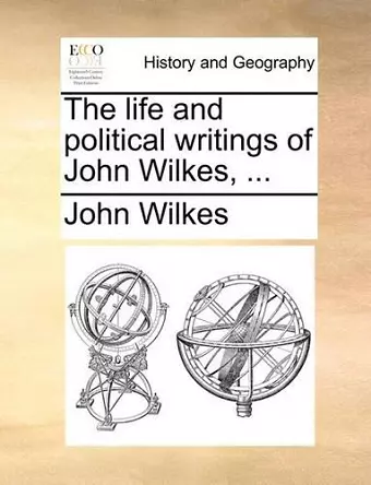 The life and political writings of John Wilkes, ... cover