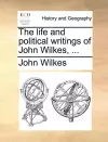 The life and political writings of John Wilkes, ... cover