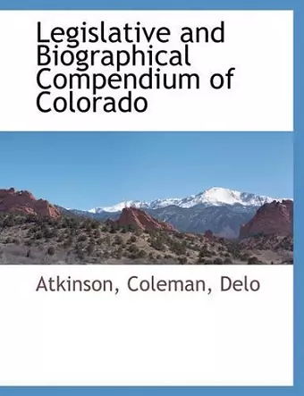 Legislative and Biographical Compendium of Colorado cover