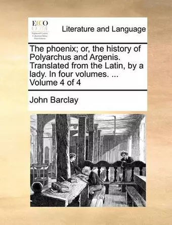 The Phoenix; Or, the History of Polyarchus and Argenis. Translated from the Latin, by a Lady. in Four Volumes. ... Volume 4 of 4 cover