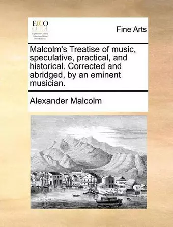 Malcolm's Treatise of Music, Speculative, Practical, and Historical. Corrected and Abridged, by an Eminent Musician. cover