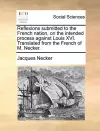 Reflexions Submitted to the French Nation, on the Intended Process Against Louis XVI. Translated from the French of M. Necker. cover