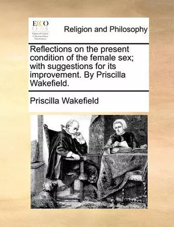 Reflections on the Present Condition of the Female Sex; With Suggestions for Its Improvement. by Priscilla Wakefield. cover