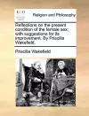 Reflections on the Present Condition of the Female Sex; With Suggestions for Its Improvement. by Priscilla Wakefield. cover