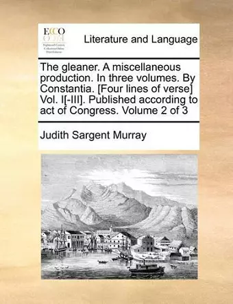 The Gleaner. a Miscellaneous Production. in Three Volumes. by Constantia. [Four Lines of Verse] Vol. I[-III]. Published According to Act of Congress. Volume 2 of 3 cover