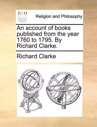 An Account of Books Published from the Year 1760 to 1795. by Richard Clarke. cover