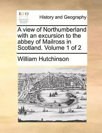 A View of Northumberland with an Excursion to the Abbey of Mailross in Scotland. Volume 1 of 2 cover