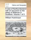 A View of Northumberland with an Excursion to the Abbey of Mailross in Scotland. Volume 1 of 2 cover