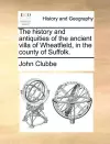 The History and Antiquities of the Ancient Villa of Wheatfield, in the County of Suffolk. cover