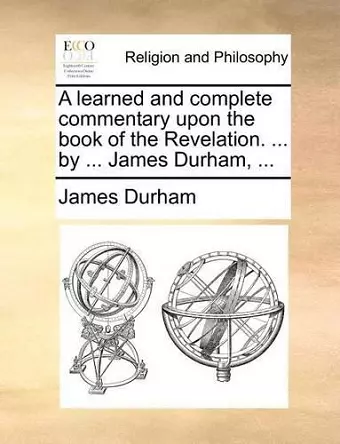 A learned and complete commentary upon the book of the Revelation. ... by ... James Durham, ... cover