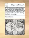 Dr. Bentley's Proposals for Printing a New Edition of the Greek Testament, and St. Hierom's Latin Version. with a Full Answer to All the Remarks of a Late Pamphleteer. by a Member of Trinity College in Cambridge. cover