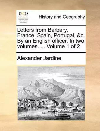 Letters from Barbary, France, Spain, Portugal, &C. by an English Officer. in Two Volumes. ... Volume 1 of 2 cover