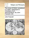 The Cross of Christ, Considered in a Letter, Addressed to Christians of All Denominations. by John Fawcett, A.M. cover