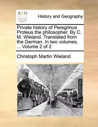 Private History of Peregrinus Proteus the Philosopher. by C. M. Wieland. Translated from the German. in Two Volumes. ... Volume 2 of 2 cover