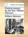 Poetical Essays. by the Rev. William Atkinson, ... cover