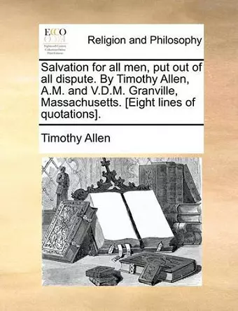 Salvation for All Men, Put Out of All Dispute. by Timothy Allen, A.M. and V.D.M. Granville, Massachusetts. [eight Lines of Quotations]. cover