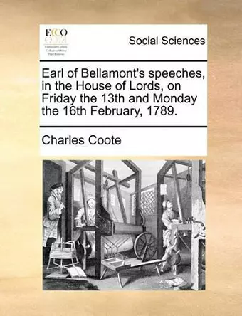 Earl of Bellamont's Speeches, in the House of Lords, on Friday the 13th and Monday the 16th February, 1789. cover