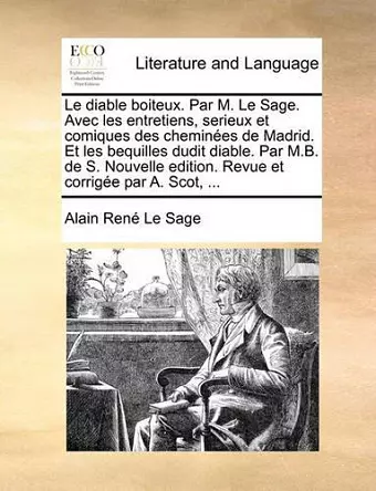 Le Diable Boiteux. Par M. Le Sage. Avec Les Entretiens, Serieux Et Comiques Des Chemines de Madrid. Et Les Bequilles Dudit Diable. Par M.B. de S. Nou cover